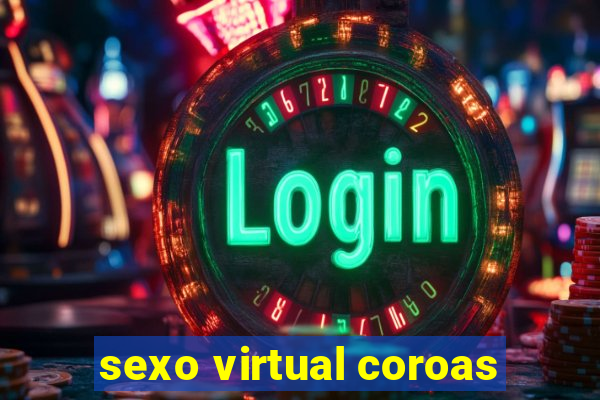 sexo virtual coroas